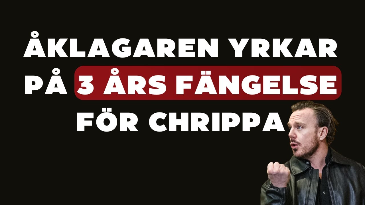 Åklagaren yrkar på 3 års FÄNGELSE för CHRIPPA