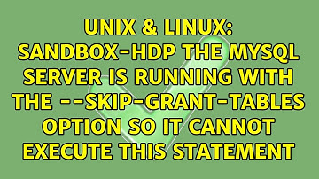 Sandbox-HDP The MySQL server is running with the --skip-grant-tables option so it cannot execute...