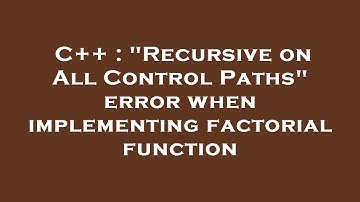 C++ : "Recursive on All Control Paths" error when implementing factorial function