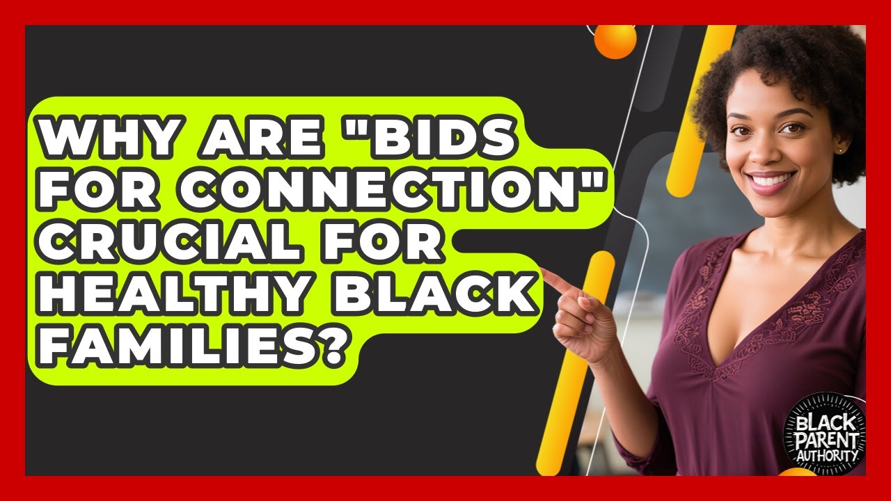 Why Are "bids For Connection" Crucial For Healthy Black Families? - Black Parent Authority