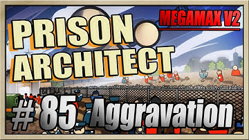 Prison Architect - [MEGAMAX V2 - Part 85] - Aggravation