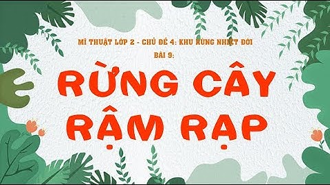 Mĩ thuật lớp 2 CTST - Bài 9: Rừng cây rậm rạp (2 tiết)