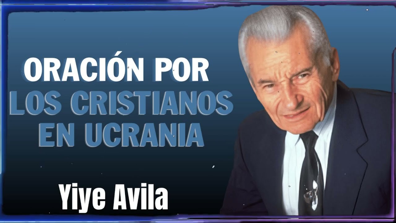 Oración Por Los Cristianos En Ucrania | Yiye Ávila Enseñanza
