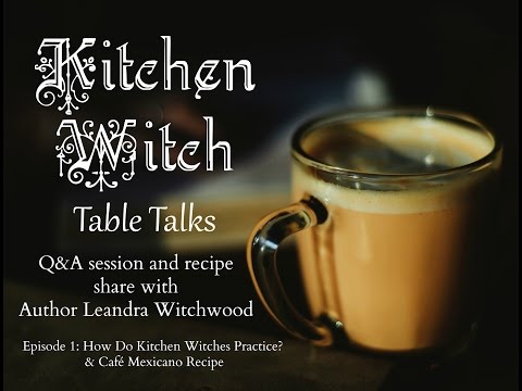 kitchen-witch-table-talks,-episode-1:-how-does-a-kitchen-witch-practice?-&-cafe-mexicano-recipe