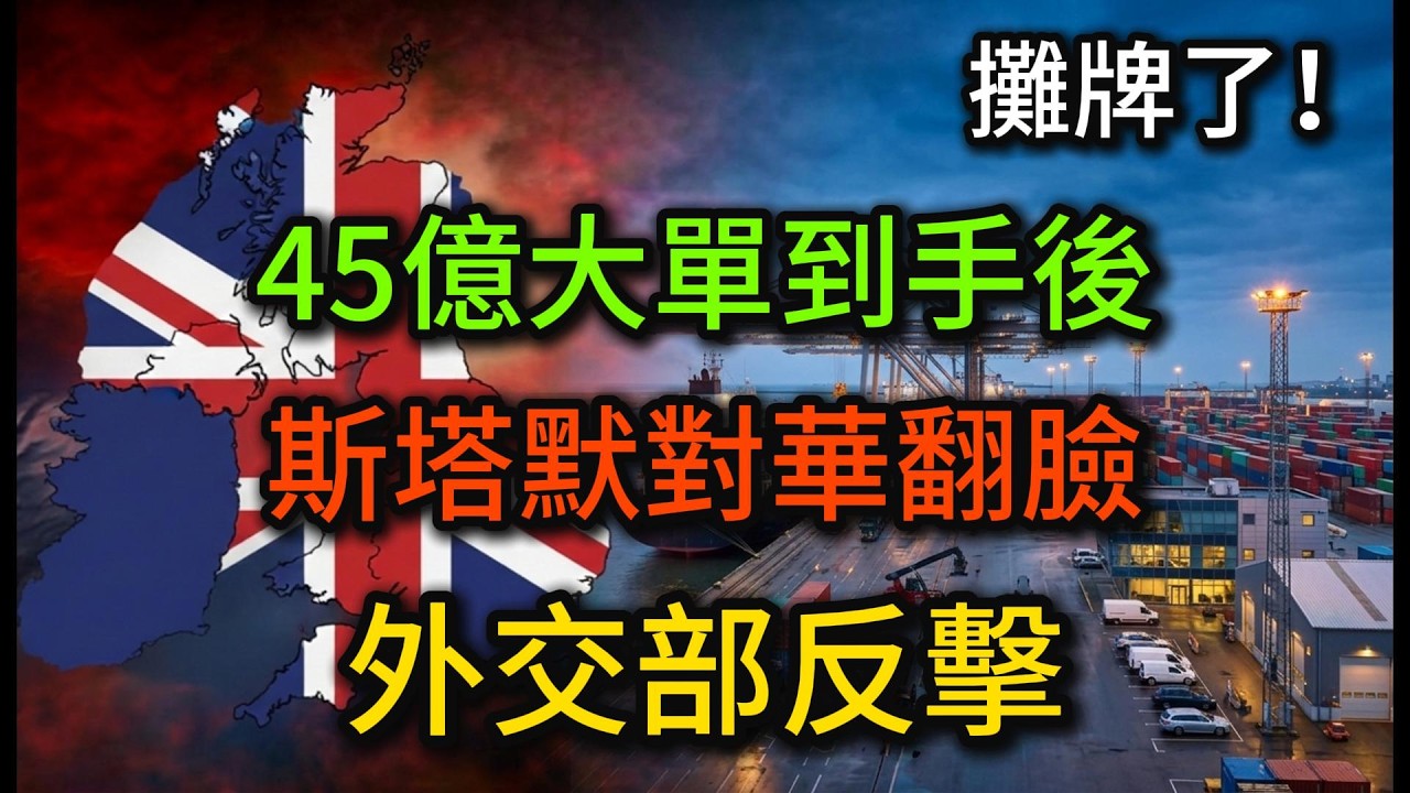 中企被拉黑！45億大單到手後，斯塔默對華翻臉，外交部反擊