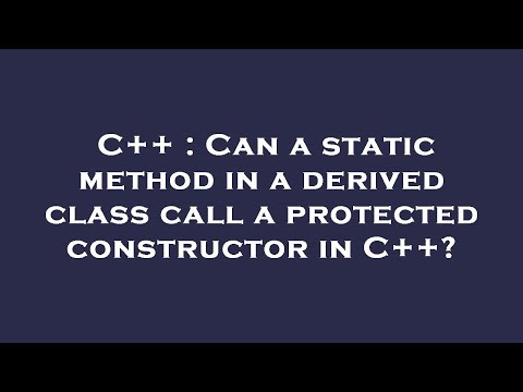 C++ : Can a static method in a derived class call a protected constructor in C++?