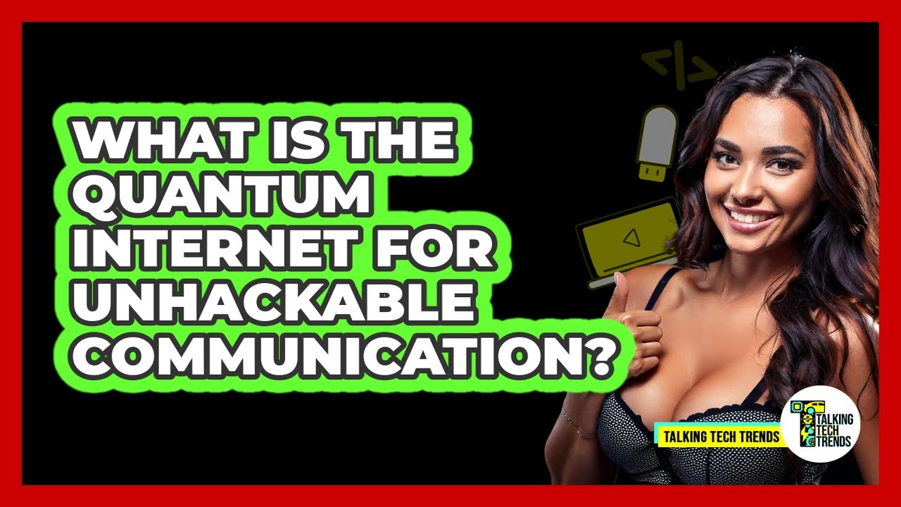 What Is The Quantum Internet For Unhackable Communication? - Talking Tech Trends