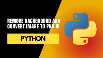 How to Remove Background and Convert Image to PNG in Python - Step-by-Step Tutorial