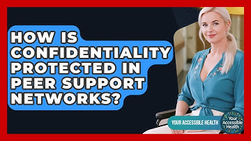 How Is Confidentiality Protected In Peer Support Networks? - Your Accessible Health