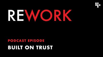 Built on Trust – REWORK