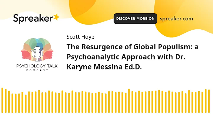 The Resurgence of Global Populism: a Psychoanalytic Approach with Dr. Karyne Messina Ed.D.