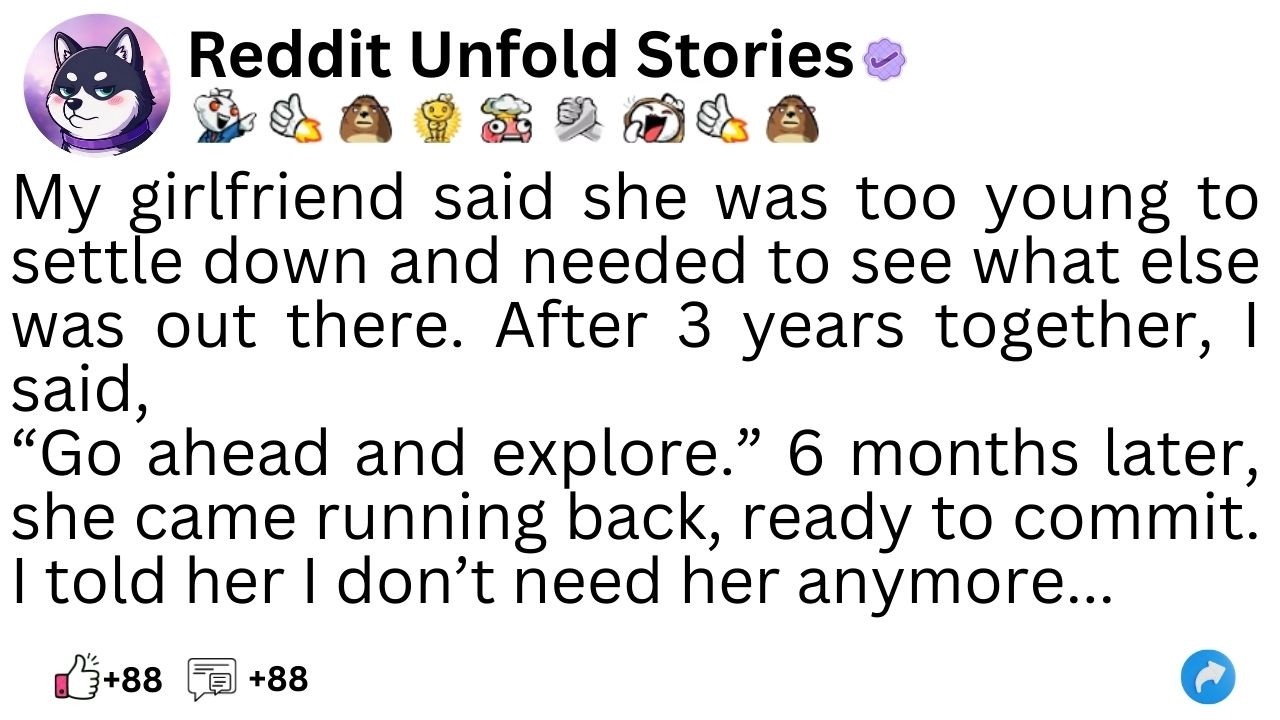 (full story)My girlfriend said she was too young to settle down and needed to see...