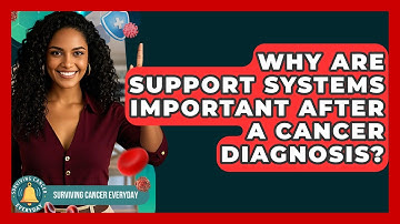 Why Are Support Systems Important After A Cancer Diagnosis? - Surviving Cancer Everyday