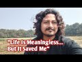 "I Realized Life Is Completely Meaningless… And It Saved Me"