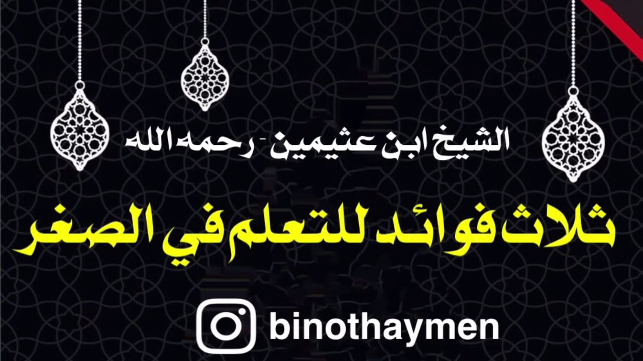 الشيخ ابن عثيمين : ثلاث فوائد للتعلم في الصغر