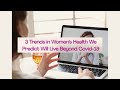 3 trends in womens health we predict will live beyond covid19