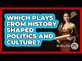 Which Plays From History Shaped Politics And Culture? - The Prose Path