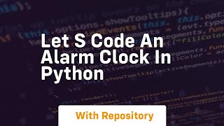 Let s code an alarm clock in python