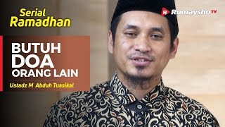 Serial Ramadhan (27) : Butuh Doa Orang Lain - Ustadz M Abduh Tuasikal