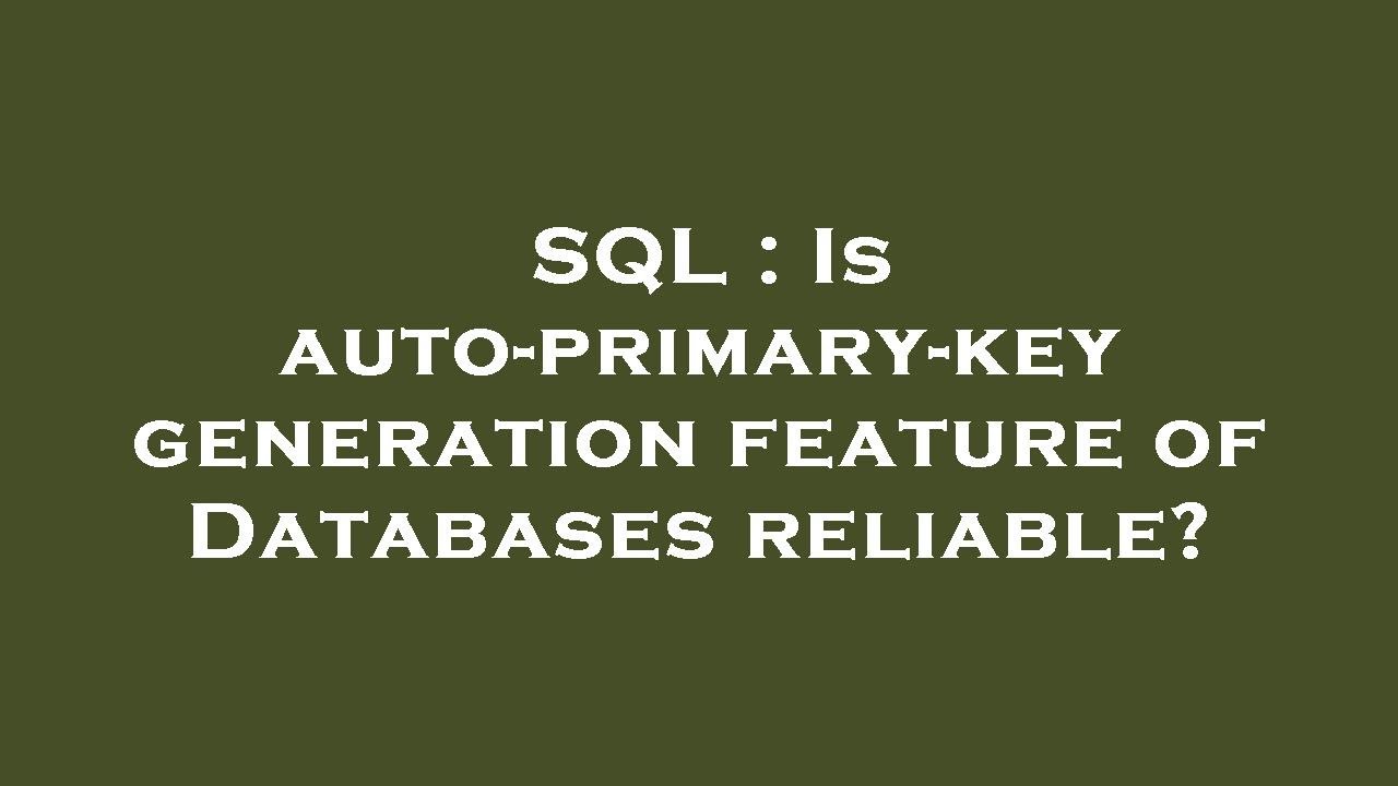 SQL : Is auto-primary-key generation feature of Databases reliable ...
