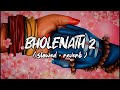 Bholenath 2 ( slowed + reverb ) || aarambh hun main prachand hun main | mahadev
