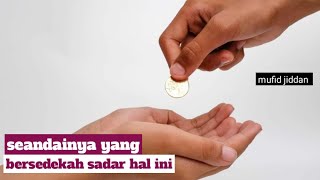 seandainya yang bersedekah sadar hal ini