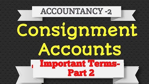 Degree/Class 12/CEC-II/Accountancy/Consignment Accounts/Important Terms/part -2