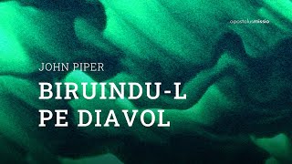 John Piper - Biruindu-l pe diavol