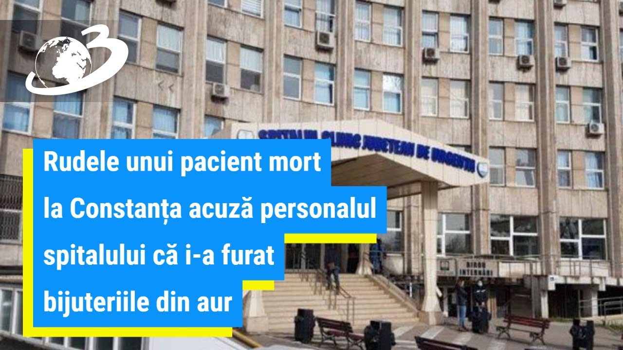 Rudele unui pacient mort la Constanța acuză personalul spitalului că i-a furat bijuteriile din aur