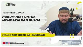 HUKUM NIAT UNTUK MEMBATALKAN PUASA | Ustadz Abu Ghozie As - Sundawie