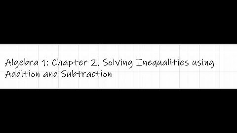 Algebra 1: Chapter 2, Solving Inequalities using Addition and Subtraction