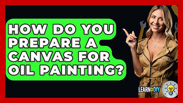 How Do You Prepare A Canvas For Oil Painting? - LearnToDIY360.com