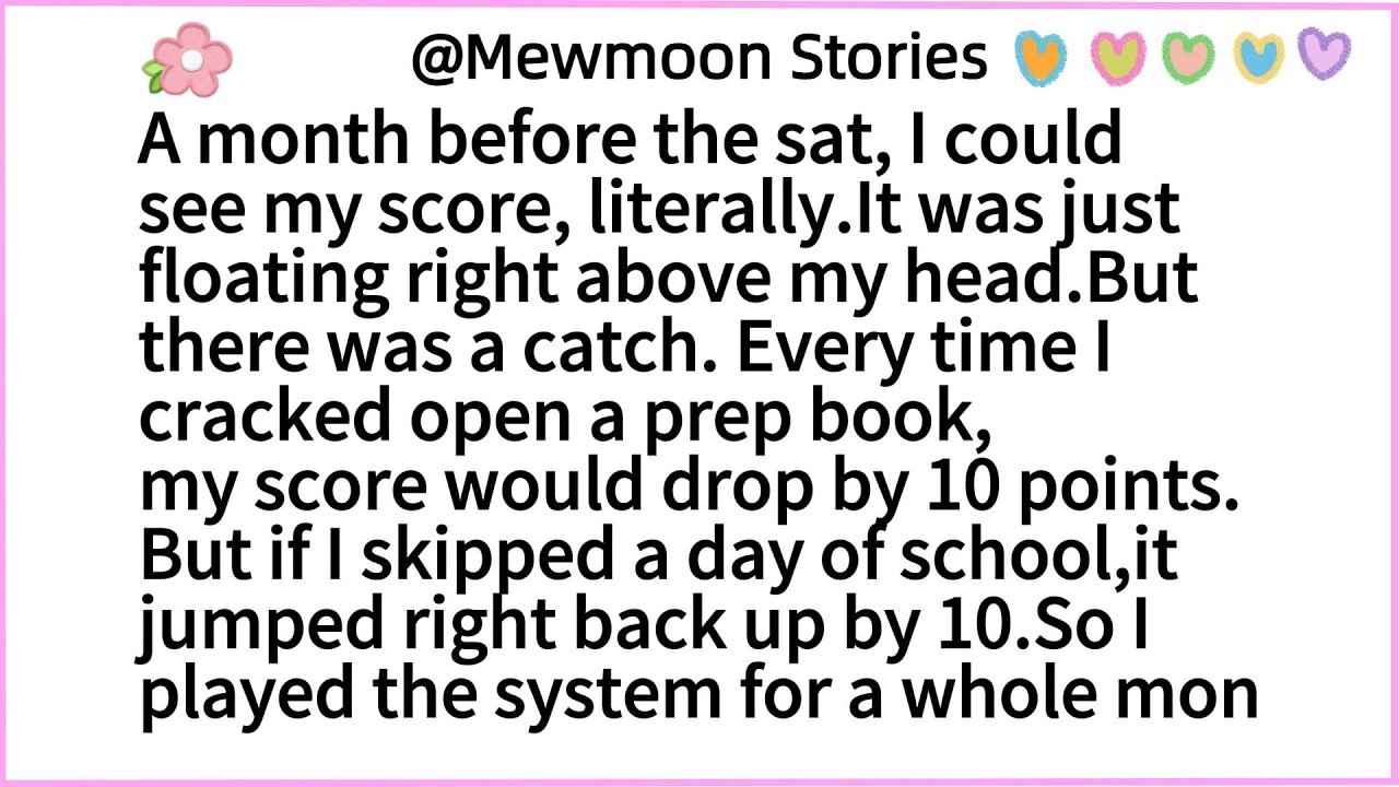 A month before the sat, I could see my score, literally.It was just floating right above my head.But