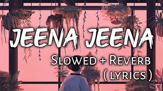 Jeena Jeena - ( Slowed   Reverb ) | Ear Candy |