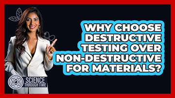 Why Choose Destructive Testing Over Non-destructive For Materials? - Science Through Time