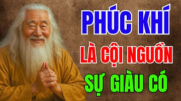 Lời Dạy CỔ NHÂN: PHÚC KHÍ Là Cội Nguồn Của SỰ GIÀU CÓ | Triết Lý Nhân Sinh