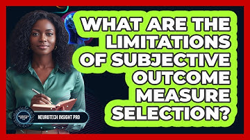 What Are The Limitations Of Subjective Outcome Measure Selection?