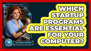 Which Startup Programs Are Essential For Your Computer? - Your Computer Companion