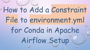 How to Add a Constraint File to environment.yml for Conda in Apache Airflow Setup
