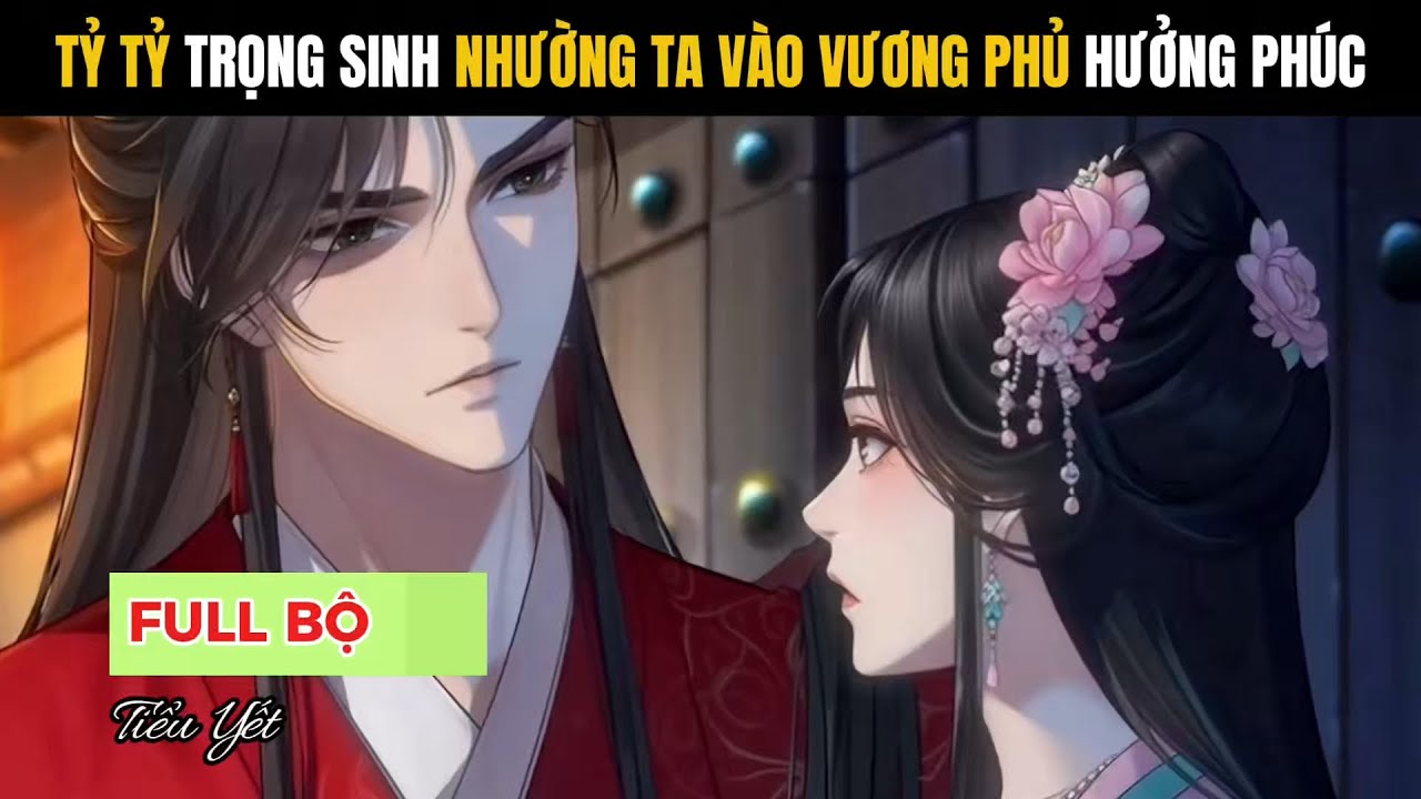 Full | Tỷ tỷ trọng sinh nhường ta vào vương phủ hưởng phúc - Tiểu Yết