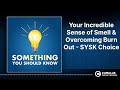 Your Incredible Sense Of Smell Overcoming Burn Out SYSK Choice Something You Should Know 