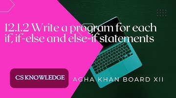 12.1.2 Write a program for each if, if-else and else-if statements | Agha khan board | CS Knowledge