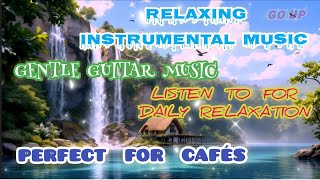  RELAXING INSTRUMENTAL MUSIC - PERFECT FOR CAFÉS - LISTEN TO FOR RELAXATION - GENTLE GUITAR MUSIC 