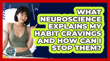 What Neuroscience Explains My Habit Cravings And How Can I Stop Them? - Habit Hacks Hub