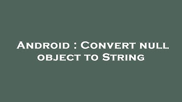 Android : Convert null object to String