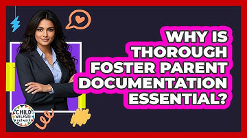 Why Is Thorough Foster Parent Documentation Essential?
