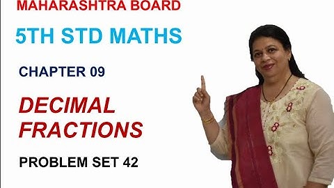 STD 5 MAHARASHTRA STATE BOARD CHAPTER 9 DECIMAL FRACTIONS (PROBLEM SET 42) BY SWATI DESHPANDE