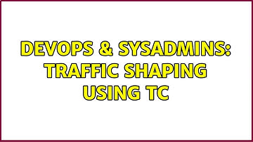 DevOps & SysAdmins: Traffic Shaping using tc (3 Solutions!!)