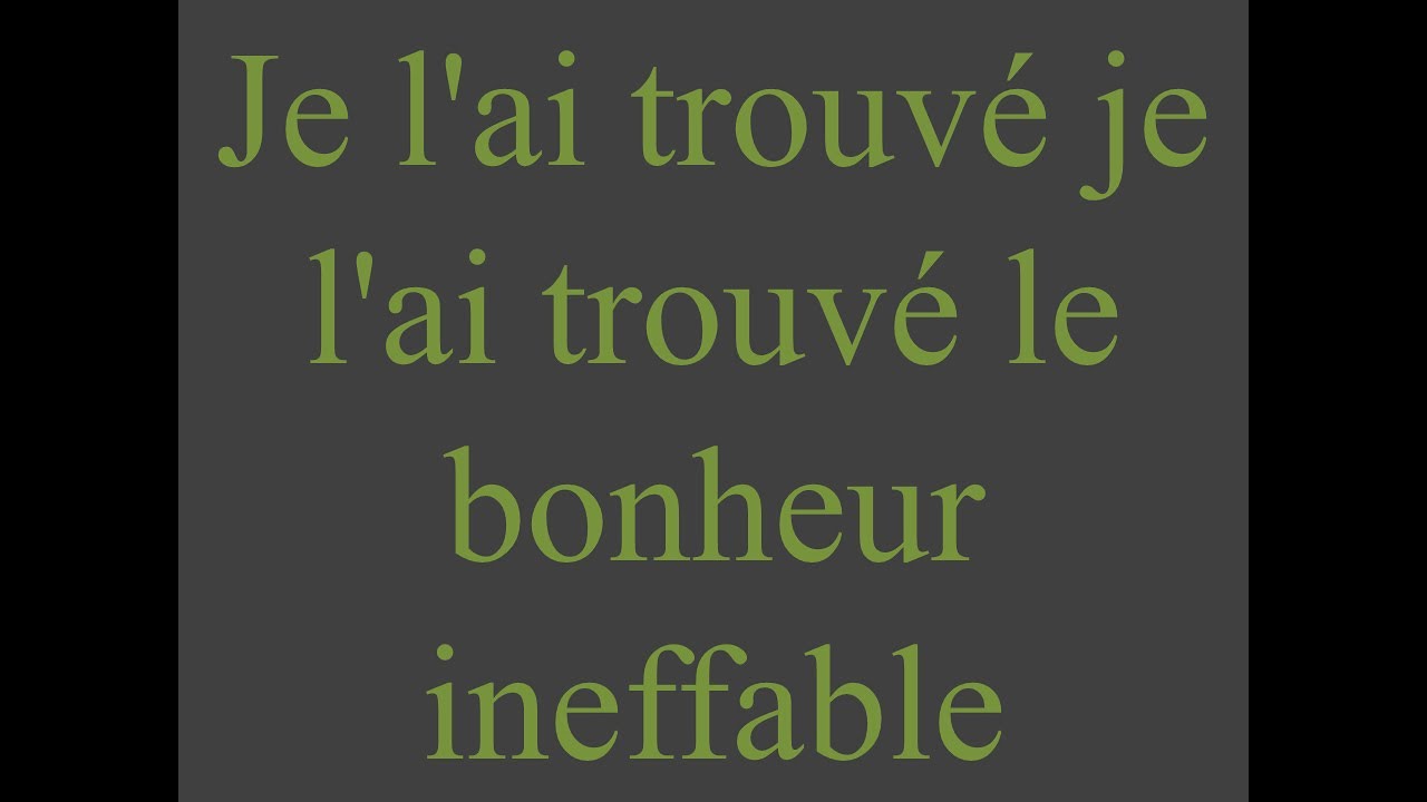 Je l'ai trouvé je l'ai trouvé le bonheur ineffable - YouTube