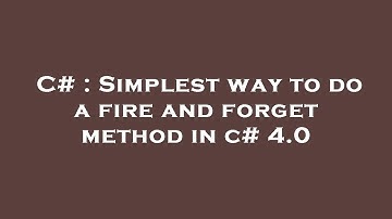C# : Simplest way to do a fire and forget method in c# 4.0